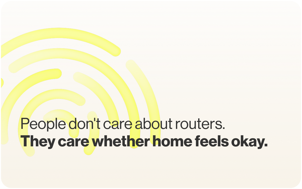 People don’t care about routers. They care whether home feels okay.
