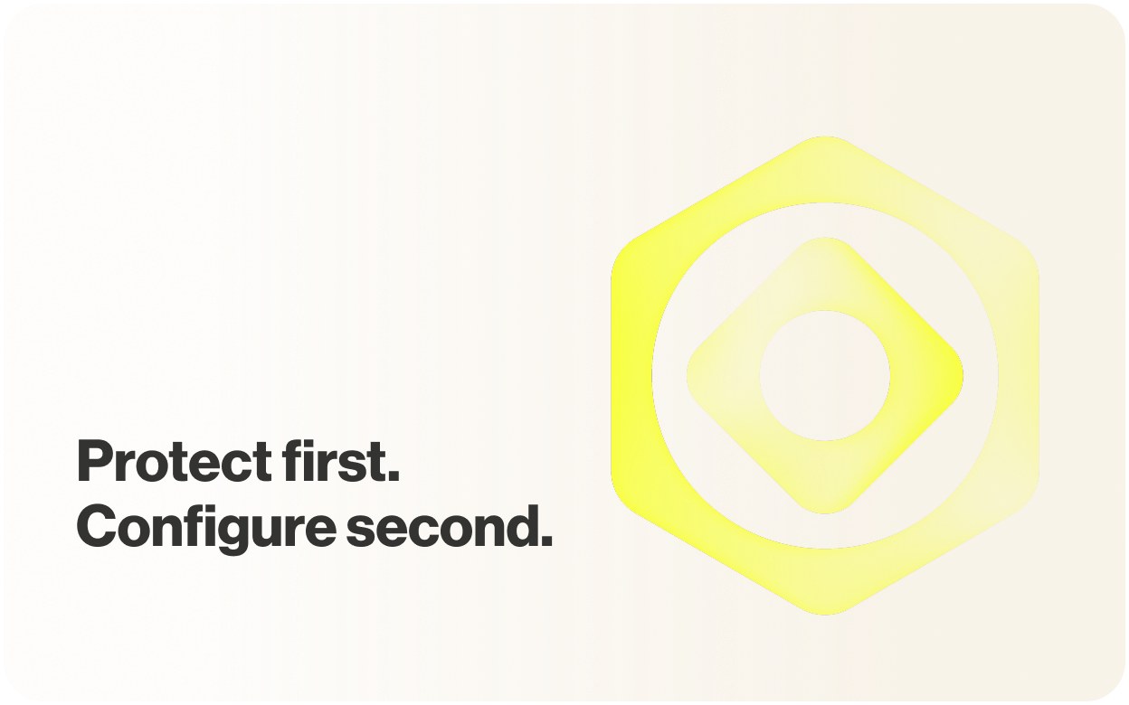 Protect first. Configure second.